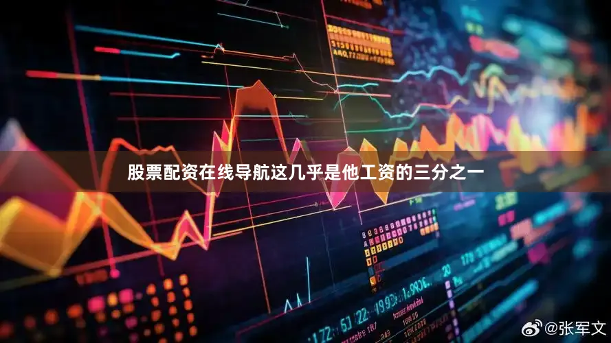股票配资在线导航这几乎是他工资的三分之一