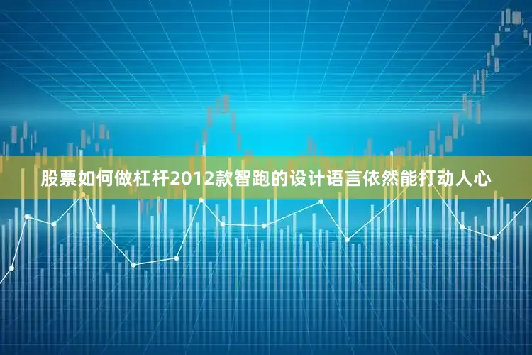 股票如何做杠杆2012款智跑的设计语言依然能打动人心
