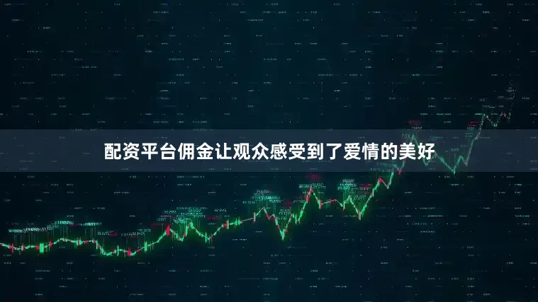 配资平台佣金让观众感受到了爱情的美好