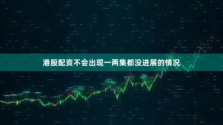港股配资不会出现一两集都没进展的情况